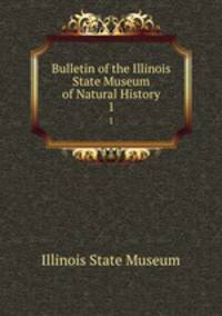Bulletin of the Illinois State Museum of Natural History. 1