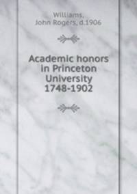 Academic honors in Princeton University 1748-1902