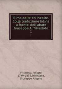 Rime edite ed inedite. Colla traduzione latina a fronte, dell`abate Giuseppe A. Trivellato. 1