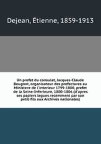 Un prefet du consulat, Jacques-Claude Beugnot, organisateur des prefectures au Ministere de l