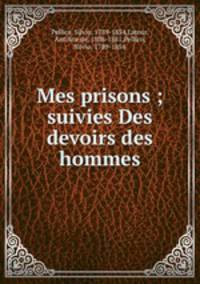 Mes prisons ; suivies Des devoirs des hommes