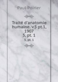 Trait d`anatomie humaine. v.5 pt.1, 1907. 5, pt. 1