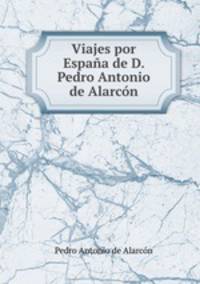 Viajes por Espana de D. Pedro Antonio de Alarcon.
