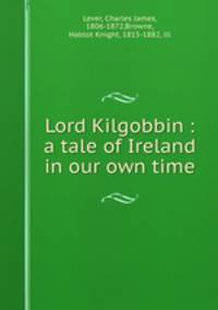Lord Kilgobbin : a tale of Ireland in our own time