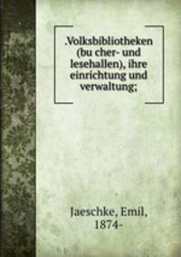 .Volksbibliotheken (bu?cher- und lesehallen), ihre einrichtung und verwaltung;