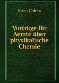 Vortrage fur Aerzte uber physikalische Chemie
