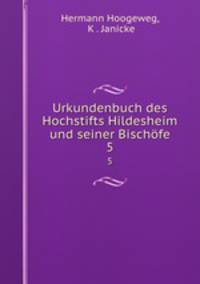 Urkundenbuch des Hochstifts Hildesheim und seiner Bischfe. 5