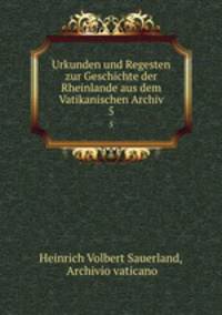 Urkunden und Regesten zur Geschichte der Rheinlande aus dem Vatikanischen Archiv. 5
