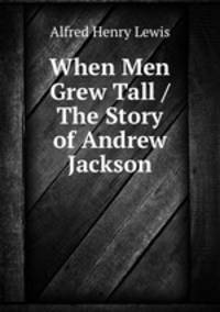 When Men Grew Tall / The Story of Andrew Jackson