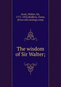 The wisdom of Sir Walter;