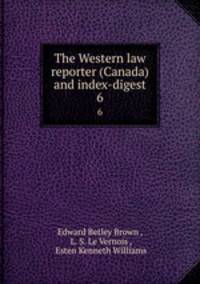The Western law reporter (Canada) and index-digest. 6