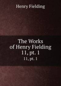 The Works of Henry Fielding. 11, pt. 1