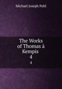 The Works of Thomas Kempis .. 4