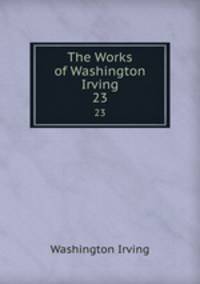 The Works of Washington Irving. 23
