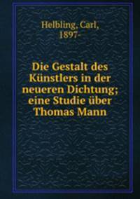 Die Gestalt des Kunstlers in der neueren Dichtung; eine Studie uber Thomas Mann