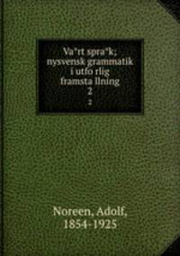 Va?rt spra?k; nysvensk grammatik i utfo?rlig framsta?llning