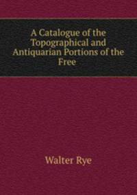 A catalogue of the topographical and antiquarian portions of the free library at Norwich