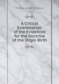 A Critical Examination of the Evidences for the Doctrine of the Virgin Birth
