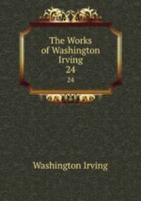The Works of Washington Irving. 24