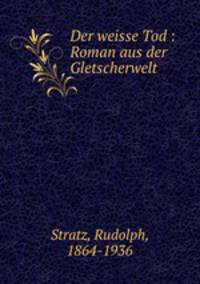 Der weisse Tod : Roman aus der Gletscherwelt