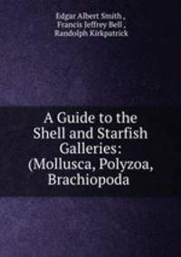 A Guide to the Shell and Starfish Galleries: (Mollusca, Polyzoa, Brachiopoda .