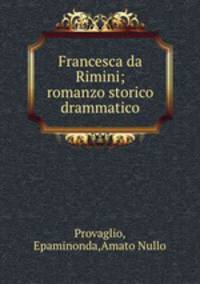 Francesca da Rimini; romanzo storico drammatico