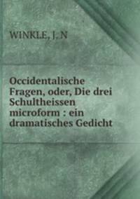 Occidentalische Fragen, oder, Die drei Schultheissen microform : ein dramatisches Gedicht