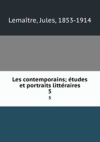 Les contemporains; tudes et portraits littraires. 5