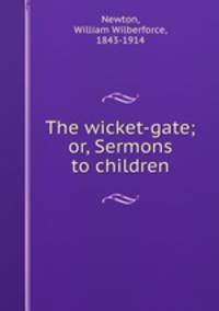 The wicket-gate; or, Sermons to children