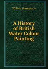 A History of British Water Colour Painting