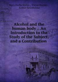Alcohol and the human body .: An Introduction to the Study of the Subject, and a Contribution .