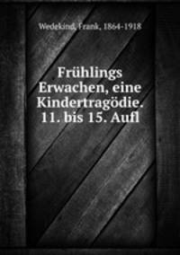 Fruhlings Erwachen, eine Kindertragodie. 11. bis 15. Aufl