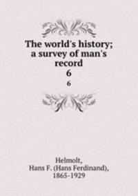 The world`s history; a survey of man`s record. 6
