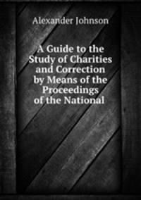 A Guide to the Study of Charities and Correction by Means of the Proceedings of the National .