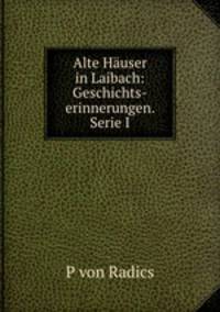 Alte Hauser in Laibach: Geschichts-erinnerungen. Serie I