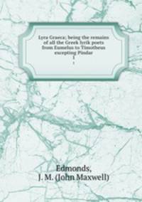 Lyra Graeca; being the remains of all the Greek lyrik poets from Eumelus to Timotheus excepting Pindar. 1
