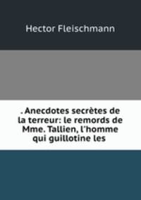 . Anecdotes secretes de la terreur: le remords de Mme. Tallien, l