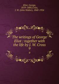 The writings of George Eliot : together with the life by J. W. Cross. 9
