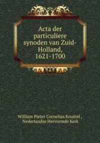 Acta der particuliere synoden van Zuid-Holland, 1621-1700