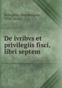 De ivribvs et privilegiis fisci, libri septem