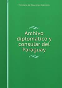 Archivo diplomatico y consular del Paraguay.