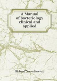 A Manual of bacteriology clinical and applied