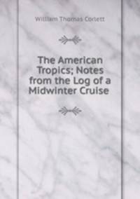 The American Tropics; Notes from the Log of a Midwinter Cruise .
