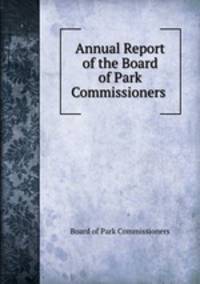 Annual Report of the Board of Park Commissioners .