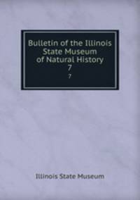 Bulletin No 7 of the Illinois State Museum of Natural History