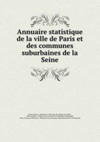 Annuaire statistique de la ville de Paris et des communes suburbaines de la Seine