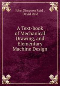 A Text-book of Mechanical Drawing, and Elementary Machine Design