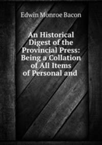 An Historical Digest of the Provincial Press: Being a Collation of All Items of Personal and .