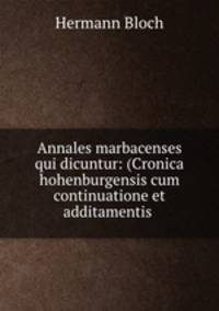 Annales marbacenses qui dicuntur: (Cronica hohenburgensis cum continuatione et additamentis .