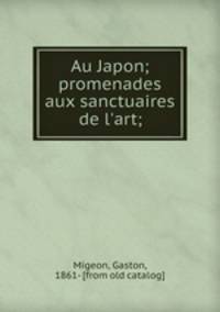 Au Japon; promenades aux sanctuaires de l